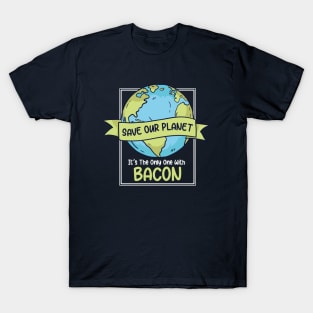 Save Our Planet. It's the Only One with Bacon. T-Shirt